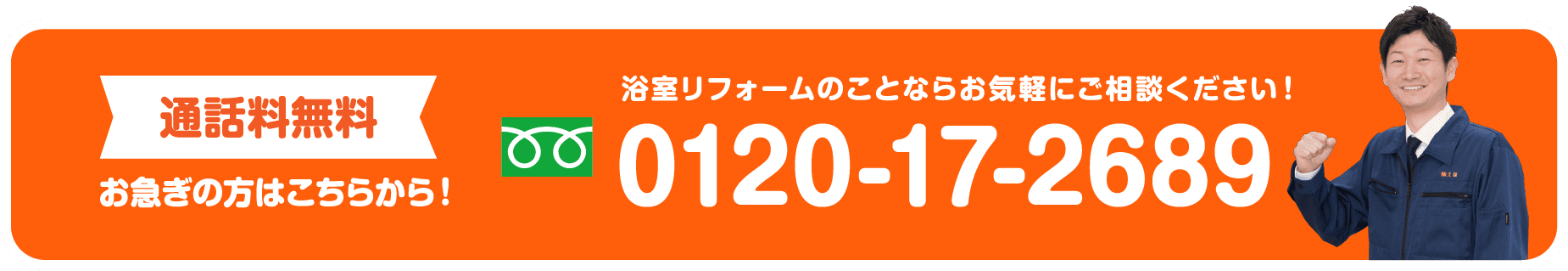 通話無料　お急ぎの方はこちらから！　浴室リフォームのことならお気軽にご相談ください。0120-17-2689