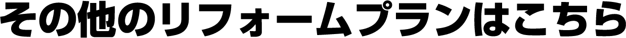 その他のリフォームプランはこちら