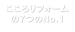 こころリフォームの7つのNo.1