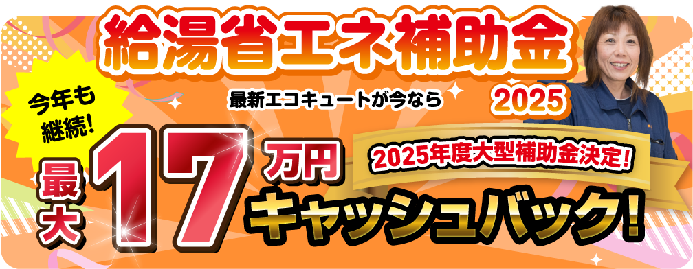 省エネ補助金 2025年今年も継続 最新エコキュートが今なら17万円キャッシュバック 